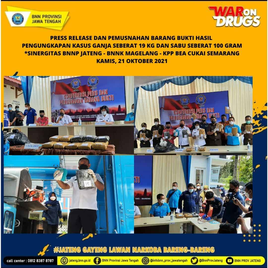 PRESS RELEASE DAN PEMUSNAHAN BARANG BUKTI HASIL PENGUNGKAPAN KASUS GANJA SEBERAT 19 KG DAN SABU SEBERAT 100 Gram SINERGITAS BNNP JATENG - BNNK MAGELANG - KPP BEA CUKAI SEMARANG PRESS RELEASE DAN PEMUSNAHAN BARANG BUKTI HASIL PENGUNGKAPAN KASUS GANJA SEBERAT 19 KG DAN SABU SEBERAT 100 Gram SINERGITAS BNNP JATENG – BNNK MAGELANG – KPP BEA CUKAI SEMARANG
